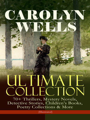 cover image of Carolyn Wells Ultimate Collection – 70+ Thrillers, Mystery Novels, Detective Stories, Children's Books, Poetry Collections & More (Illustrated)